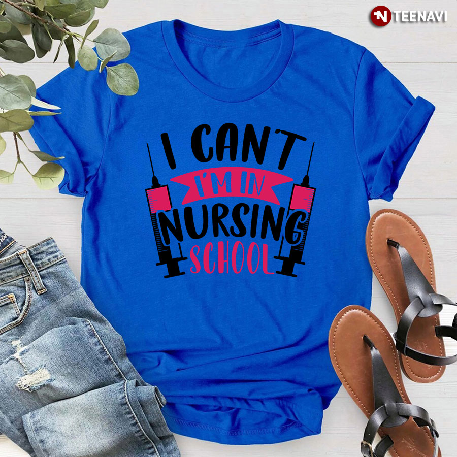 I Can't I'm In Nursing School T-Shirt