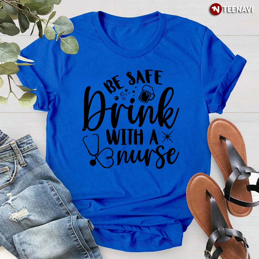 Be Safe Drink With A Nurse Beer Stethoscope T-Shirt