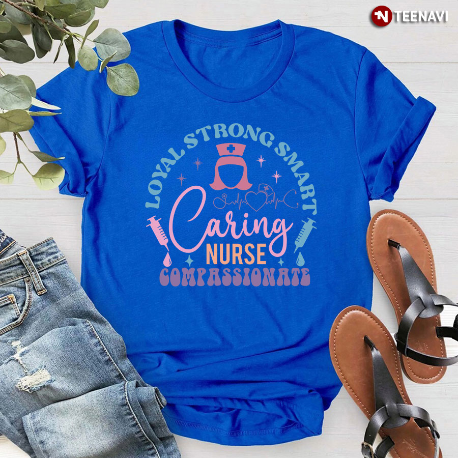 Loyal Strong Smart Caring Compassionate Nurse T-Shirt - Women's Tee