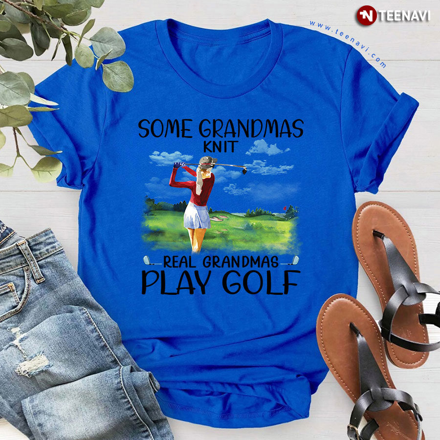 Some Grandmas Knit Real Grandmas Play Golf T-Shirt