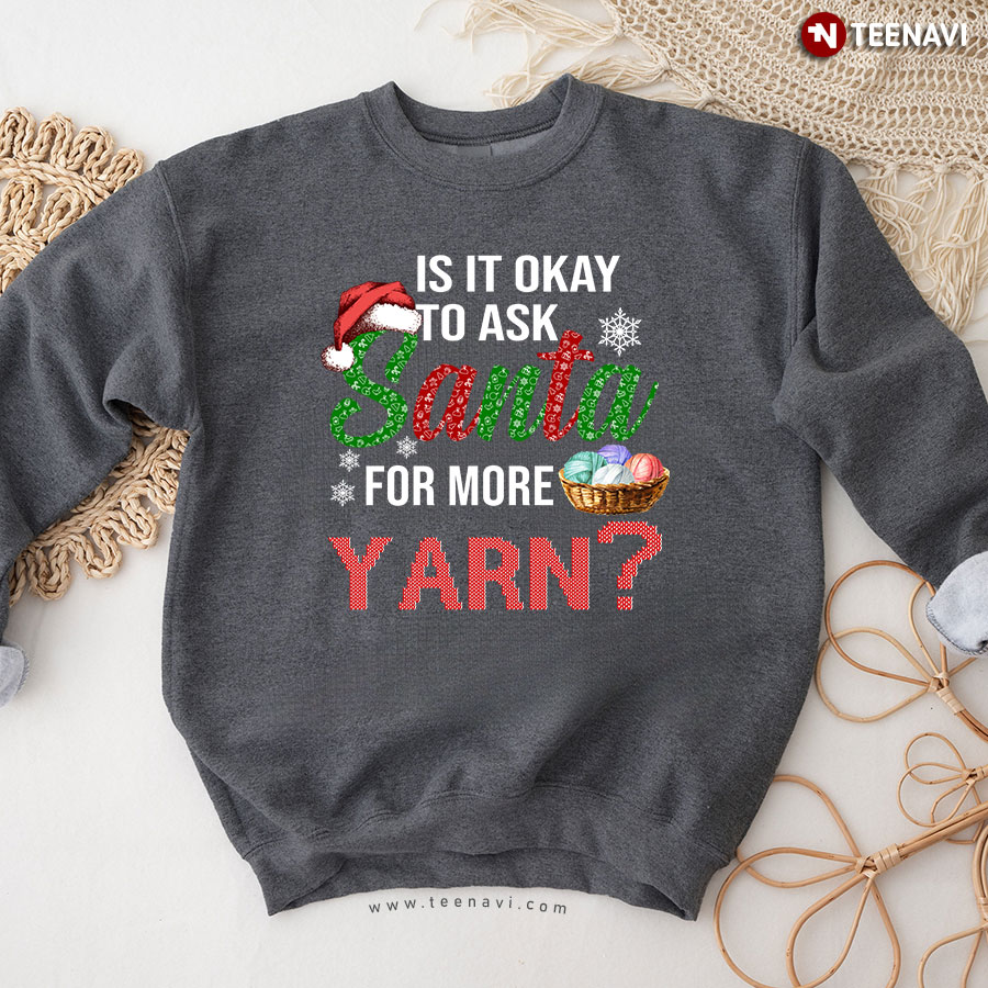 Is It Okay To Ask Santa For More Yarn? Christmas Sweatshirt