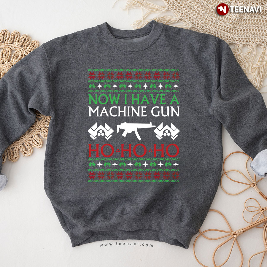 Now I Have A Machine Gun Ho Ho Ho Ugly Christmas Sweatshirt