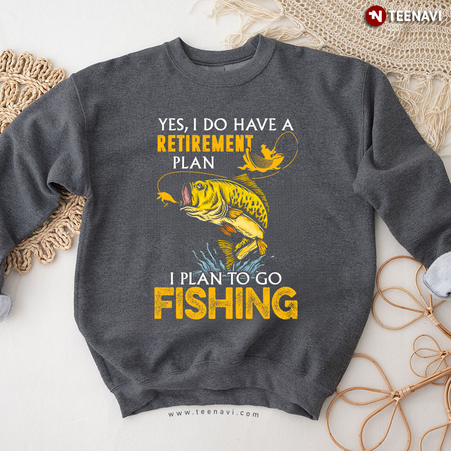 Yes I Do Have A Retirement Plan I Plan To Go Fishing Sweatshirt
