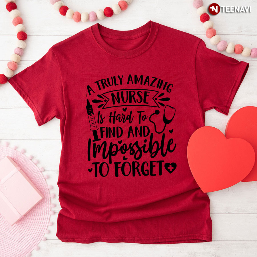 A Truly Amazing Nurse Is Hard To Find And Impossible To Forget T-Shirt