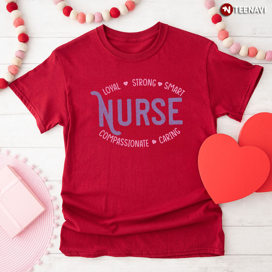 Nurse Loyal Strong Smart Compassionate Caring T-Shirt