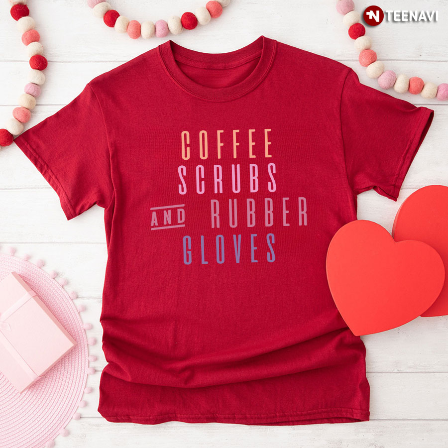 Coffee Scrubs And Rubber Gloves Nurse T-Shirt