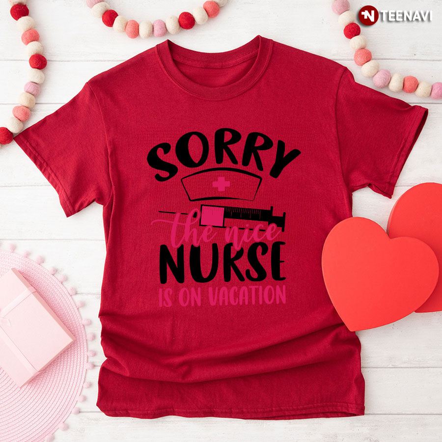 Sorry The Nice Nurse Is On Vacation T-Shirt