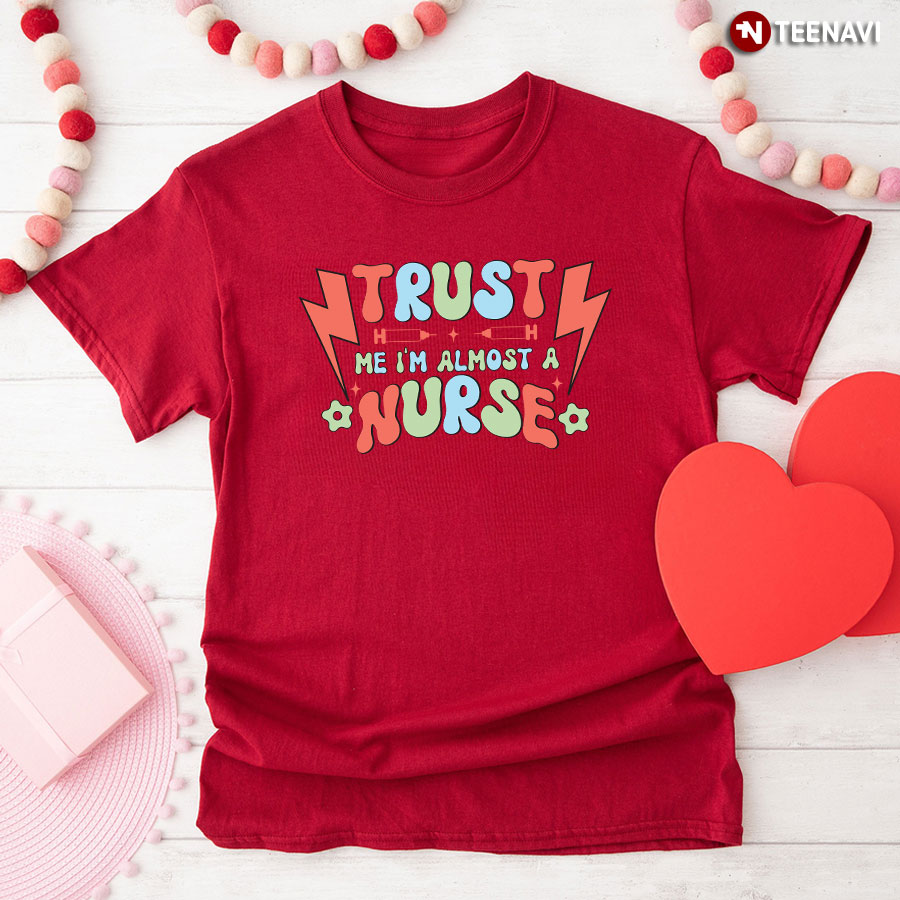 Trust Me I'm Almost A Nurse T-Shirt