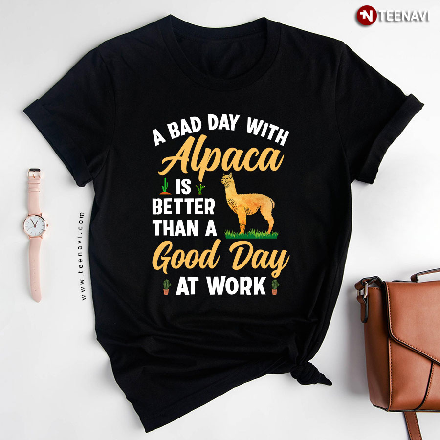 A Bad Day With Alpaca Is Better Than A Good Day At Work T-Shirt