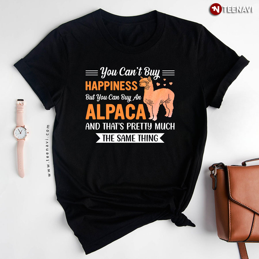 You Can't Buy Happiness But You Can Buy An Alpaca And That's Pretty Much The Same Thing T-Shirt