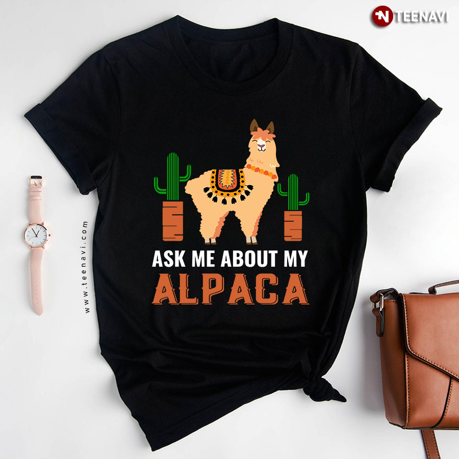 Ask Me About My Alpaca Cactus Animal Lover T-Shirt