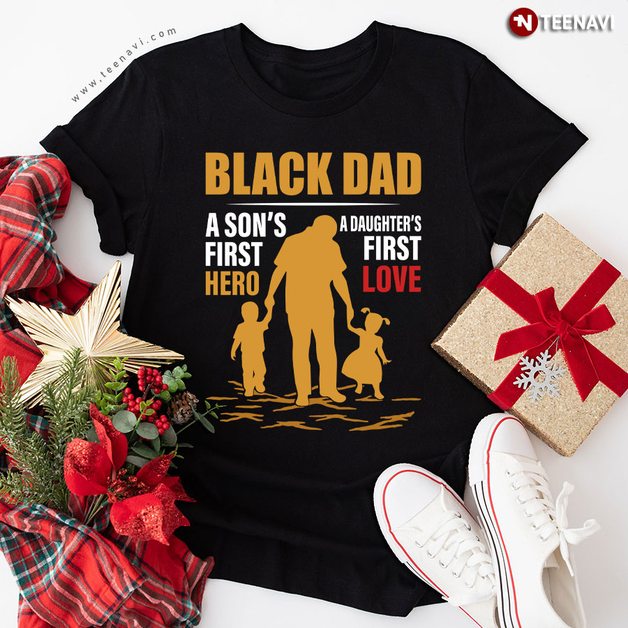 Black Dad A Son's First Hero A Daughter's First Love T-Shirt