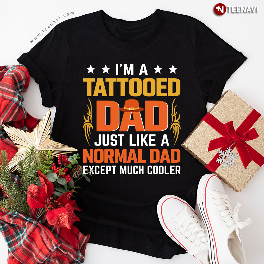 I'm A Tattooed Dad Just Like A Normal Dad Except Much Cooler T-Shirt