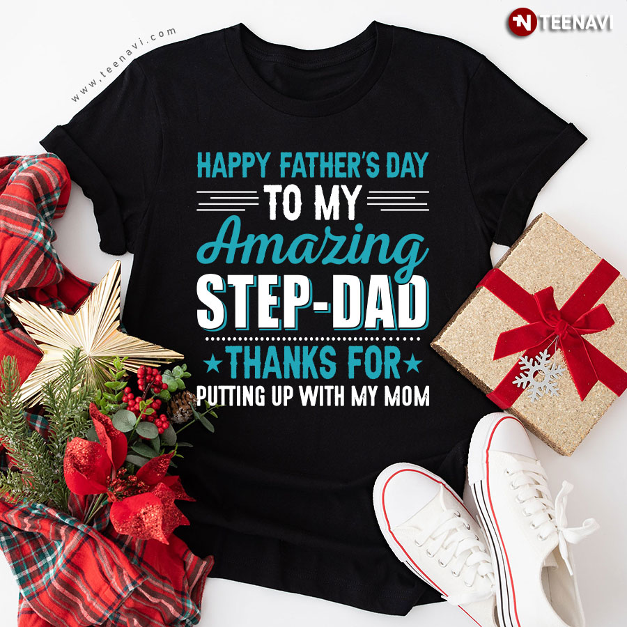 Happy Father's Day To My Amazing Step-Dad Thanks For Putting Up With My Mom T-Shirt