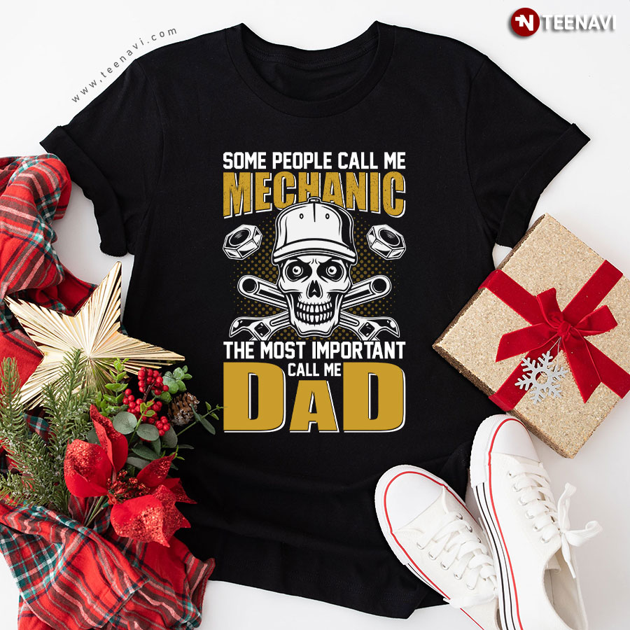 Some People Call Me Mechanic The Most Important Call Me Dad Skull T-Shirt