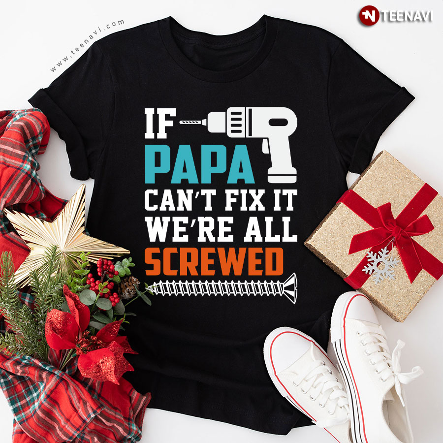 If Papa Can't Fix It We're All Screwed Father's Day T-Shirt