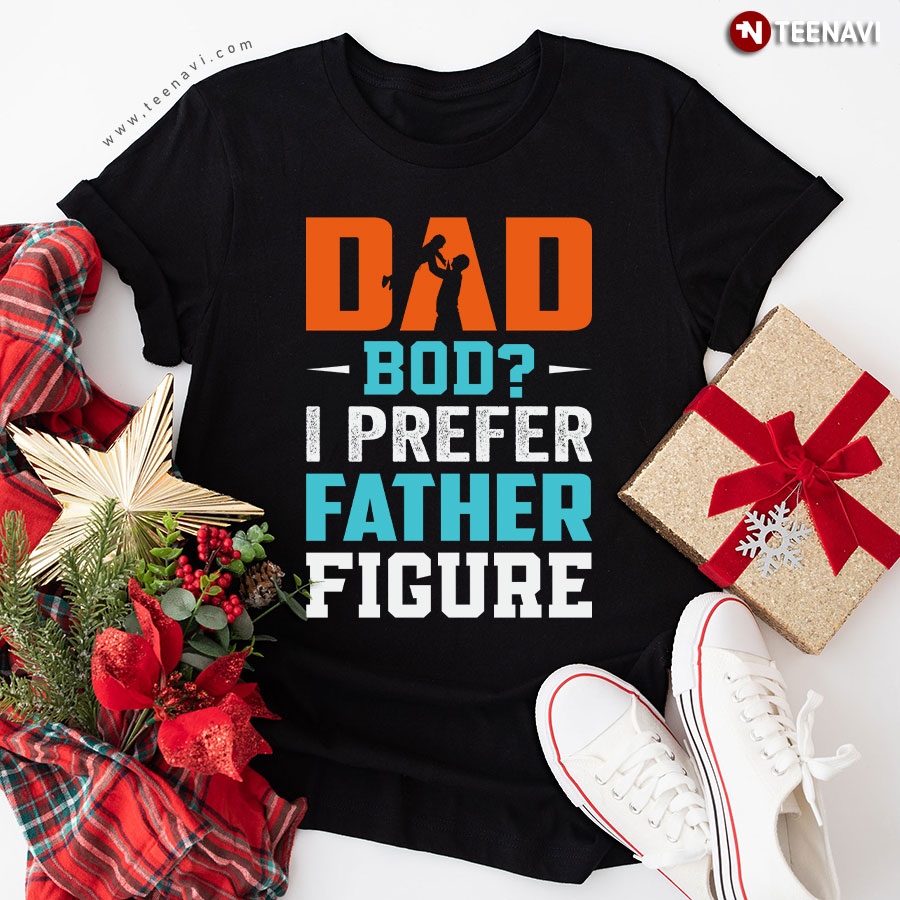 Dad Bod? I Prefer Father Figure Father's Day T-Shirt