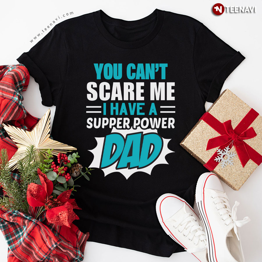 You Can't Scare Me I Have A Super Power Dad Father's Day T-Shirt