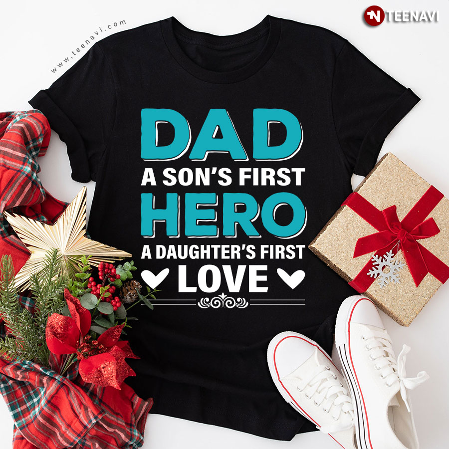 Dad A Son's First Hero A Daughter's First Love Father's Day T-Shirt