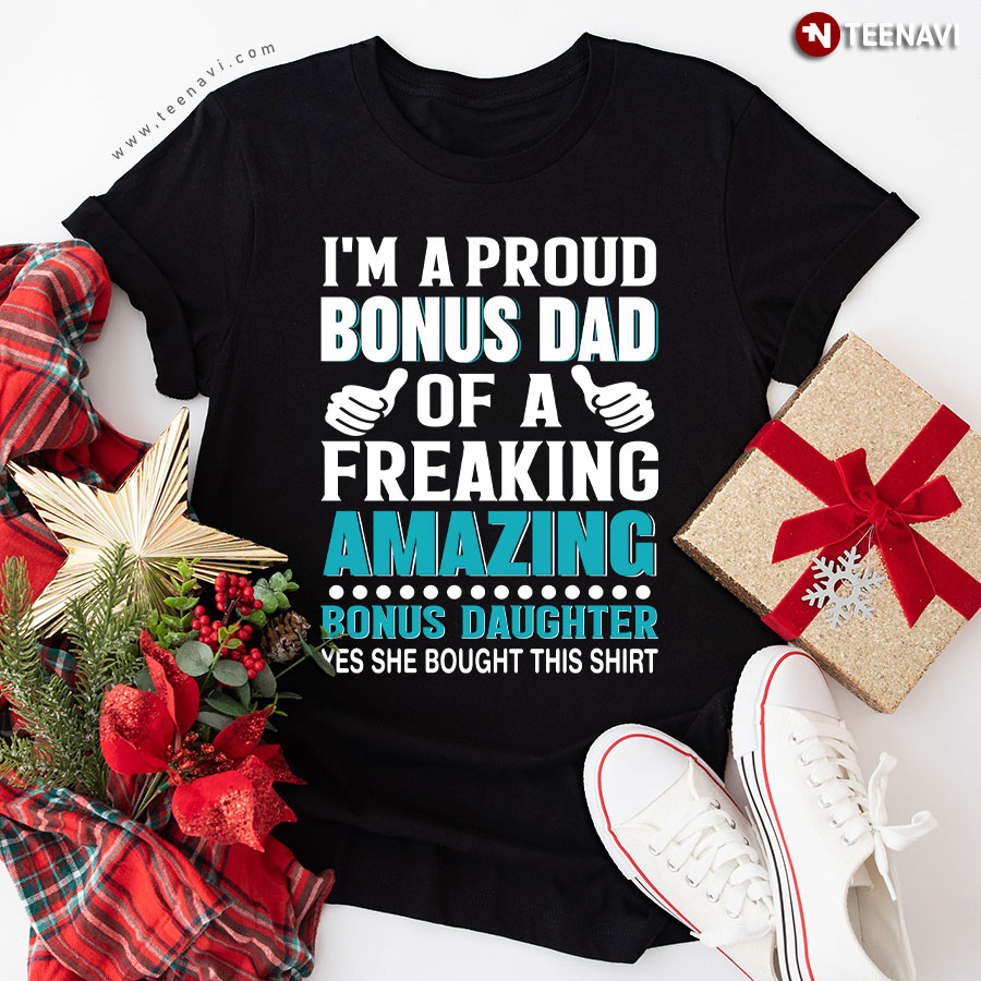 I'm A Proud Bonus Dad Of A Freaking Amazing Bonus Daughter Stepdad Stepdaughter Father's Day T-Shirt