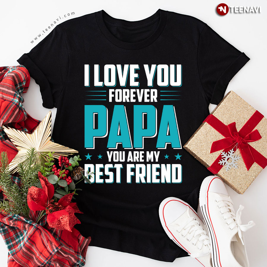 I Love You Forever Papa You Are My Best Friend Father's Day T-Shirt