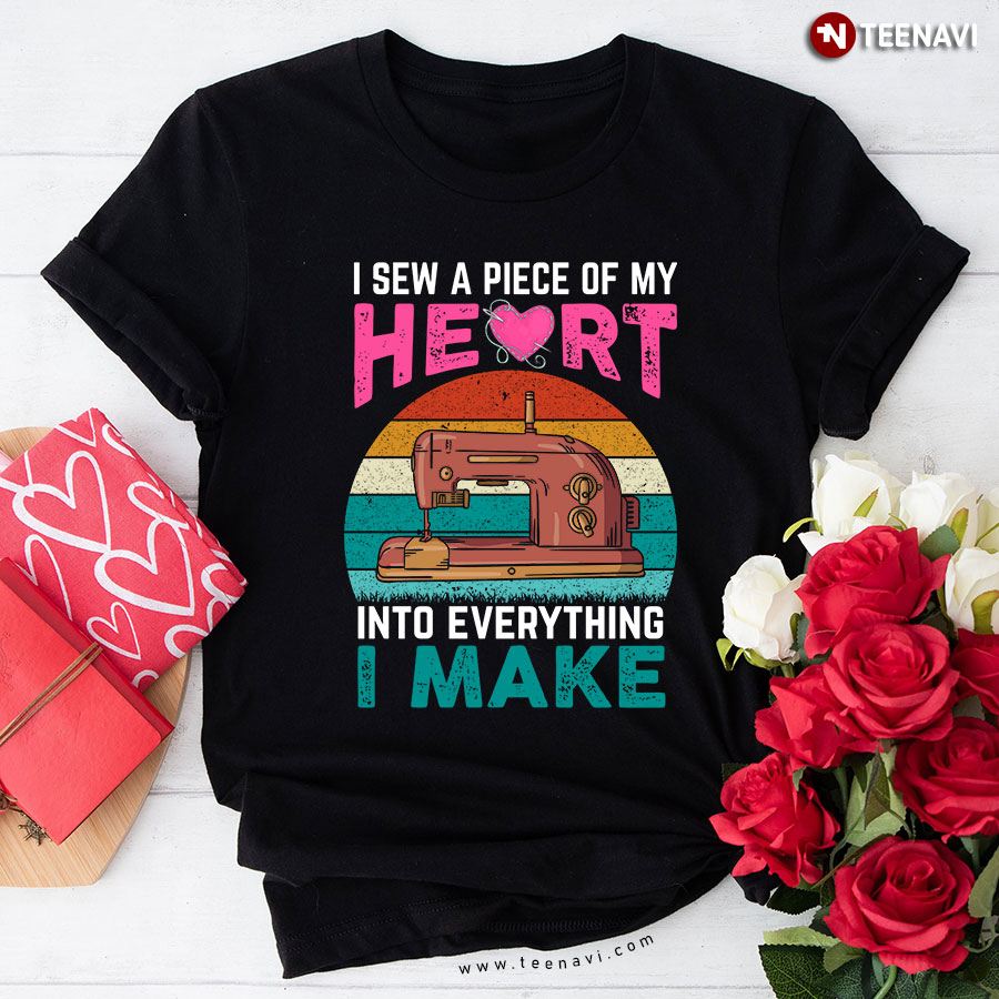 I Sew A Piece Of My Heart Into Everything I Make Vintage Sewing T-Shirt