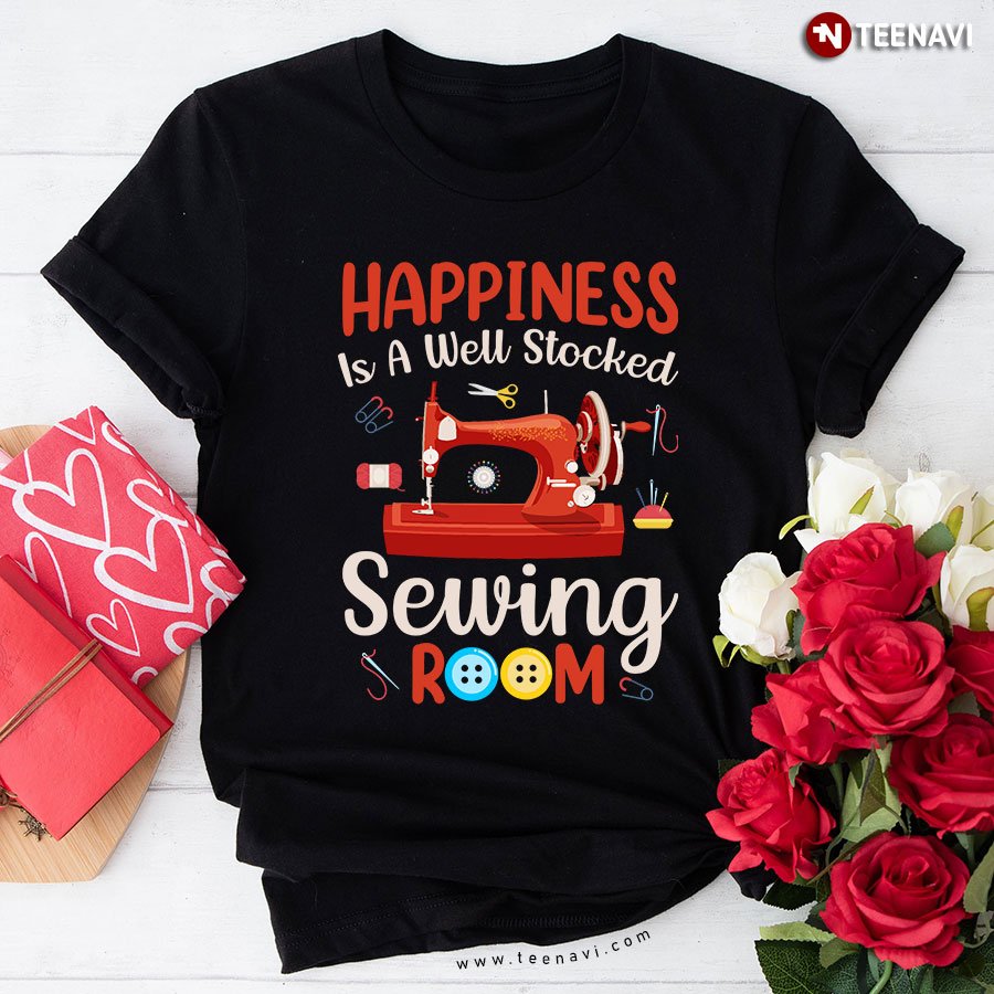Happiness Is A Well Stocked Sewing Room Sewing Machine T-Shirt