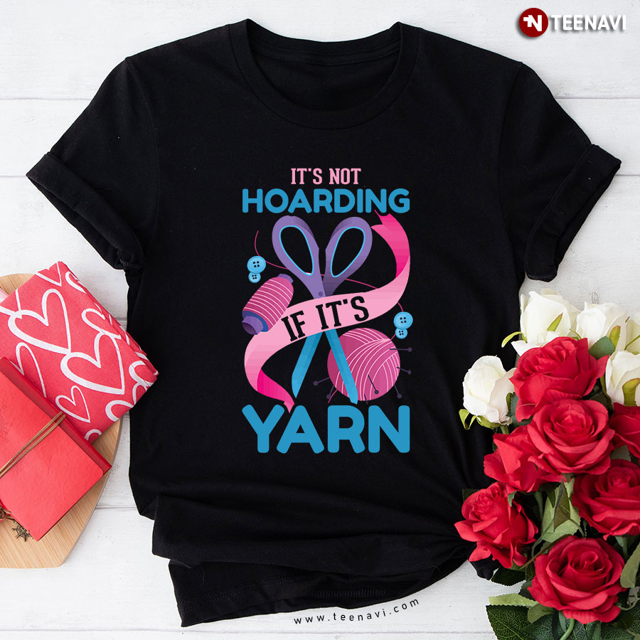 It’s Not Hoarding If It’s Yarn Sewer Sewing Tool T-Shirt