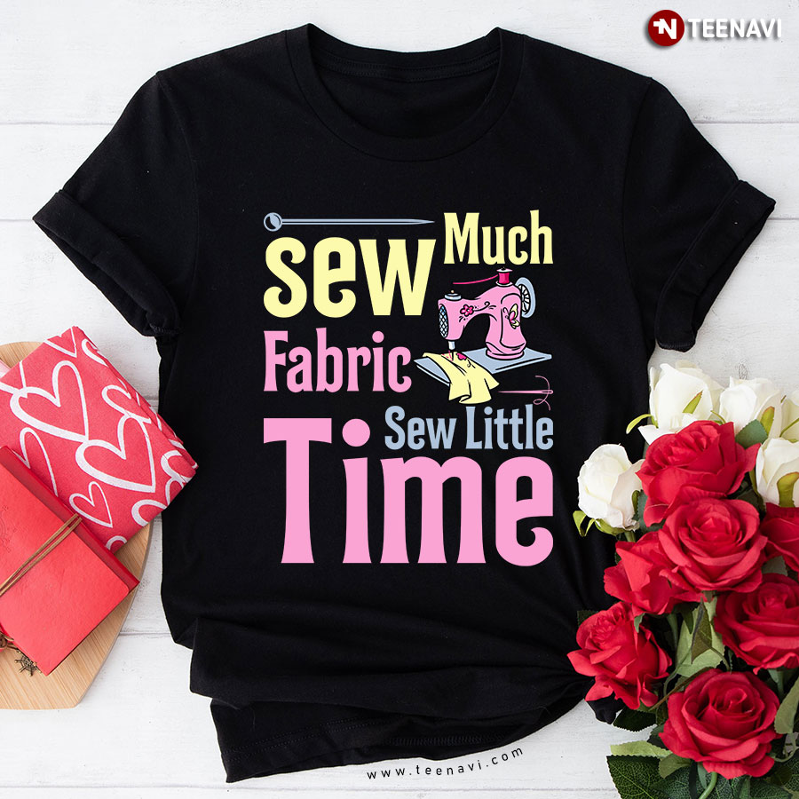 Sew Much Fabric Sew Little Time Pink Sewing Machine Sewer T-Shirt