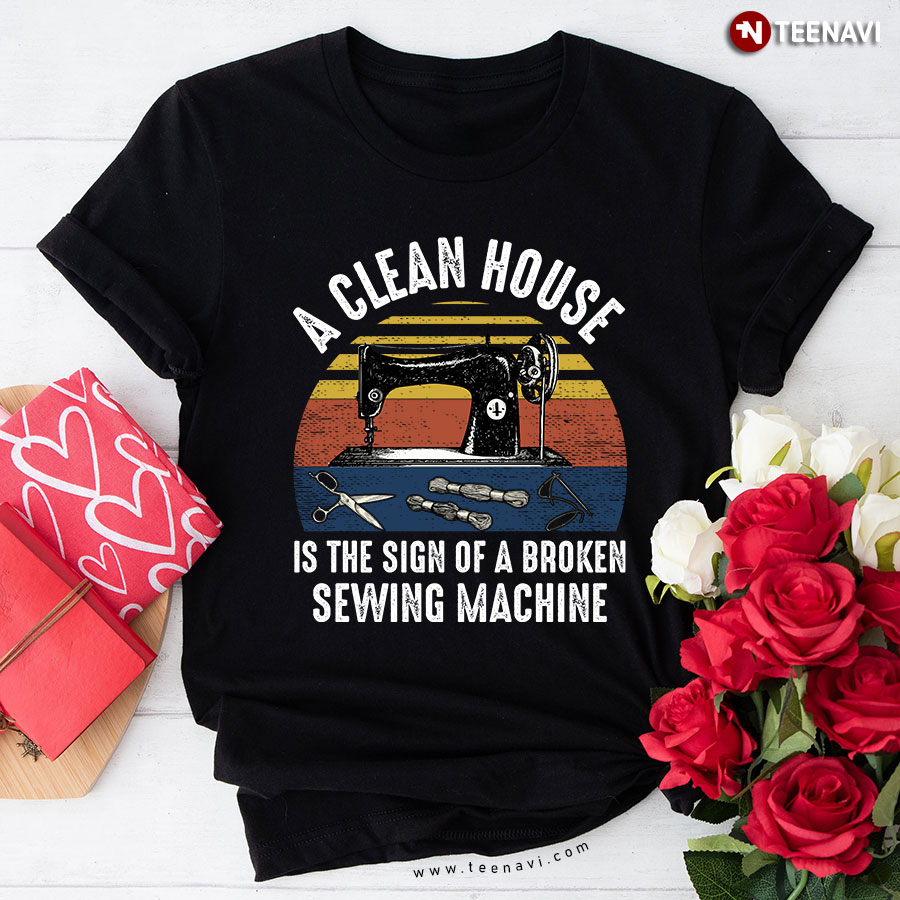 A Clean House Is The Sign Of A Broken Sewing Machine Vintage T-Shirt