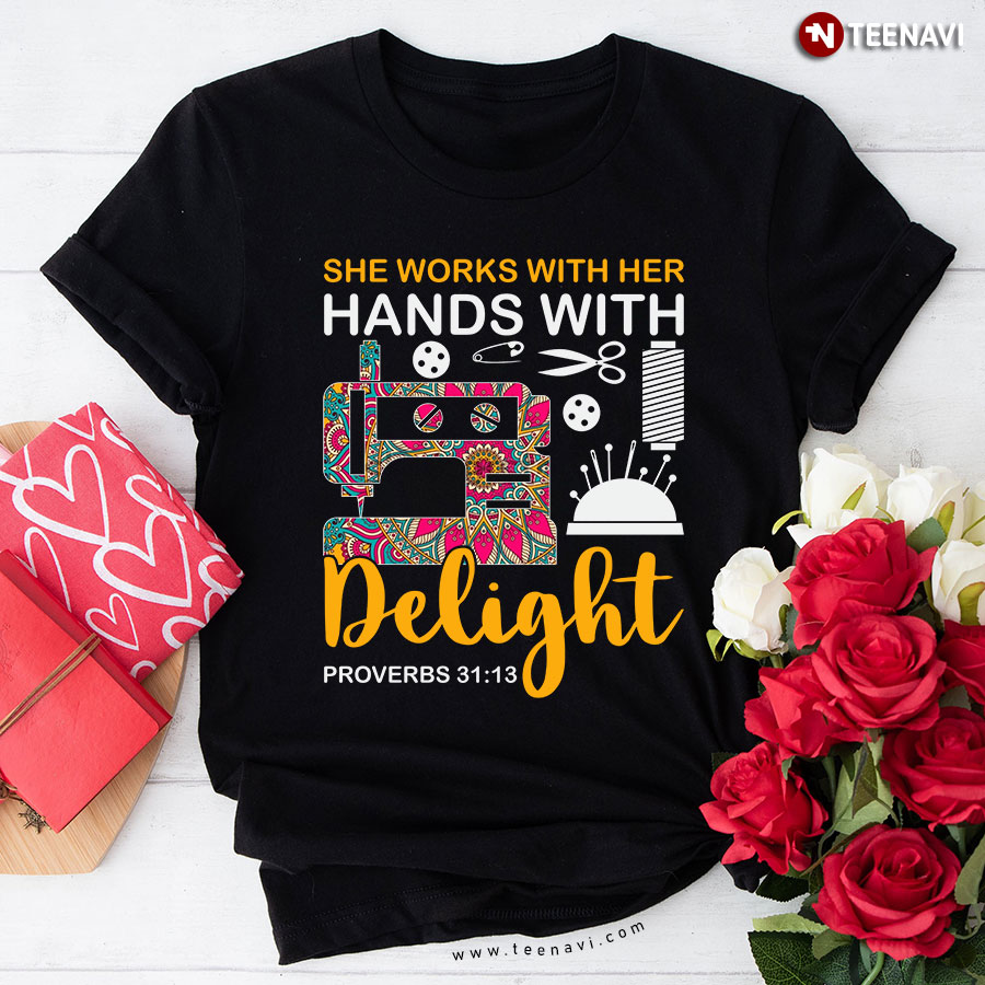 She Works With Her Hands With Delight Proverbs 31:13 Sewing T-Shirt