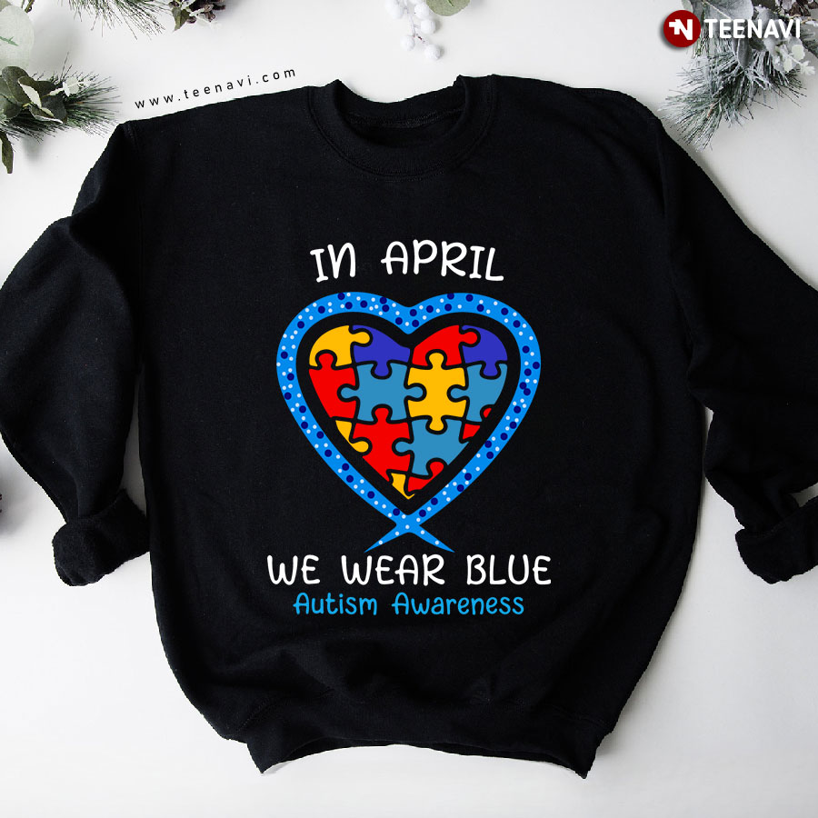 In April We Wear Blue Autism Awareness Heart Autism Puzzle Piece Sweatshirt