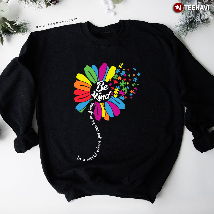 In A World Where You Can Be Anything Be Kind Autism Flower Puzzle Piece Sweatshirt