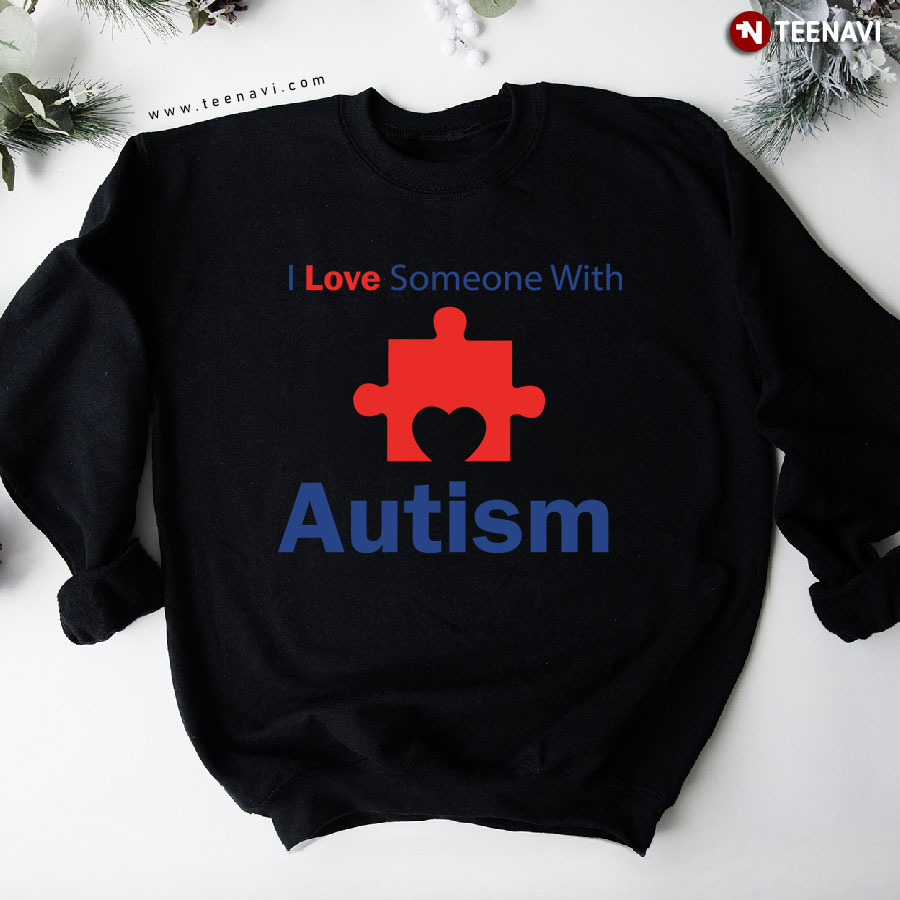I Love Someone With Autism Autism Puzzle Piece Sweatshirt