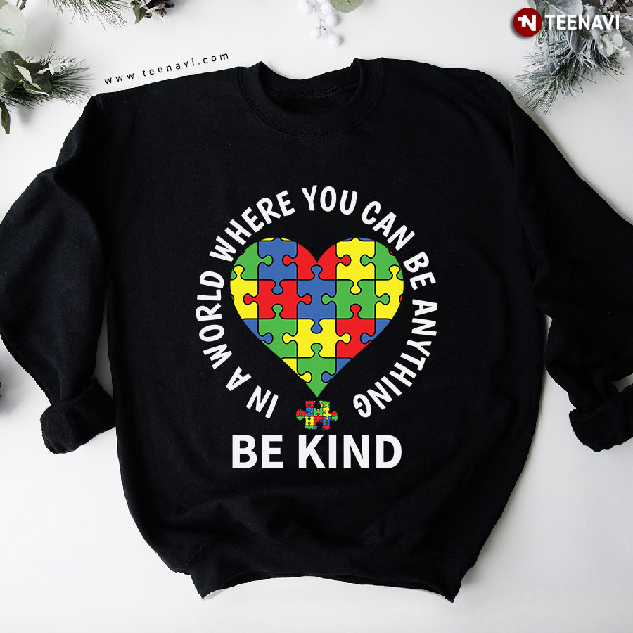 In A World Where You Can Be Anything Be Kind Autism Awareness Puzzle Piece Heart Sweatshirt