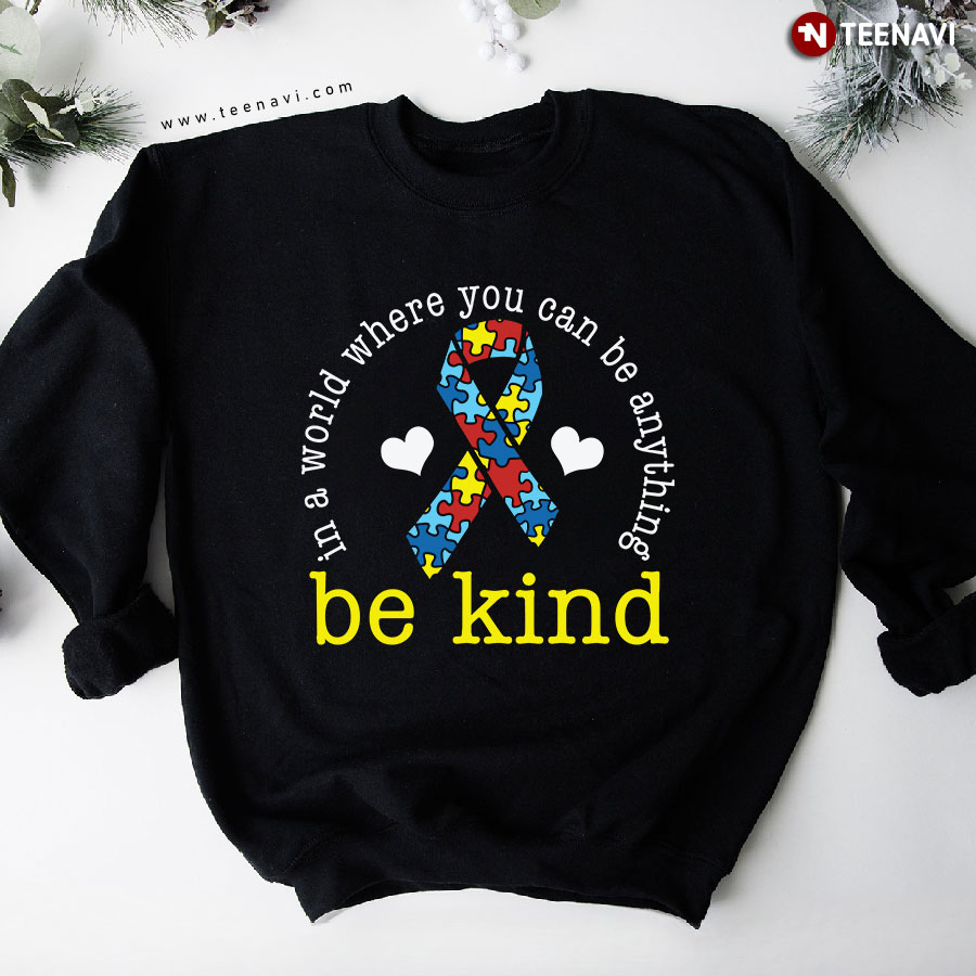In A World Where You Can Be Anything Be Kind Autism Ribbon Puzzle Piece Heart Sweatshirt
