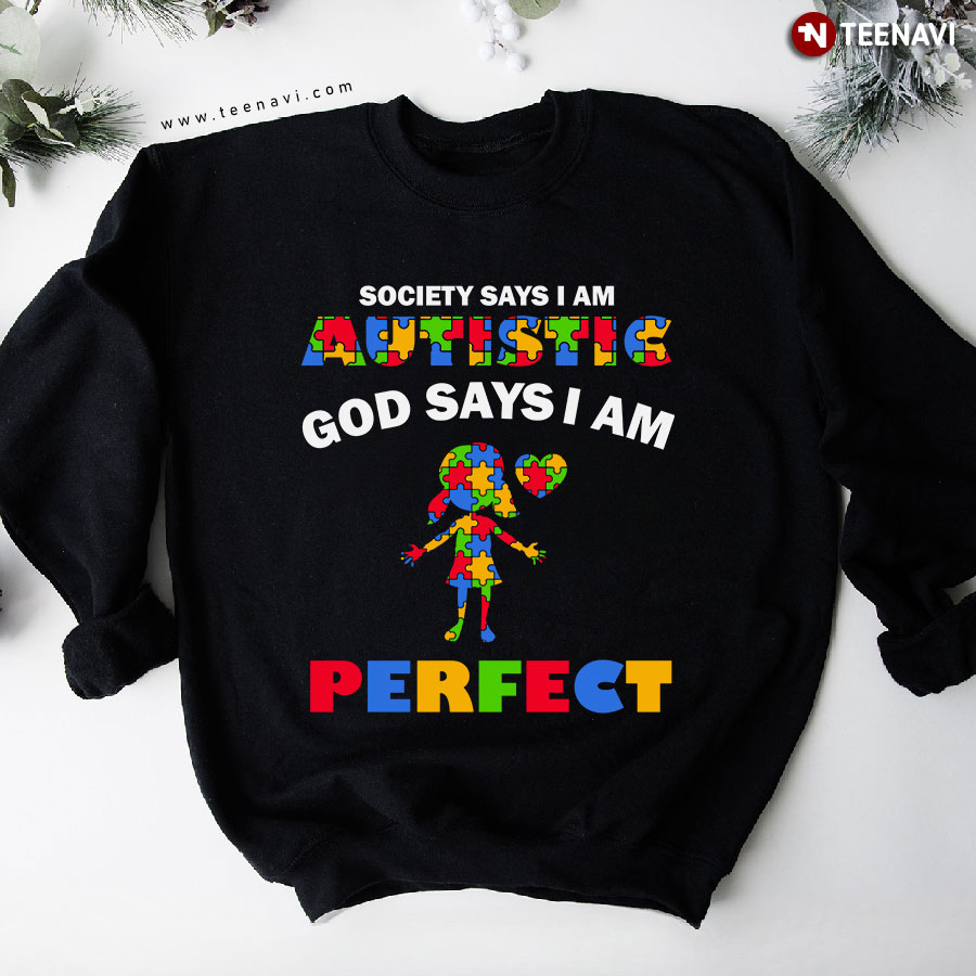 Society Says I Am Autistic God Says I Am Perfect Autism Awareness Puzzle Piece Girl Sweatshirt