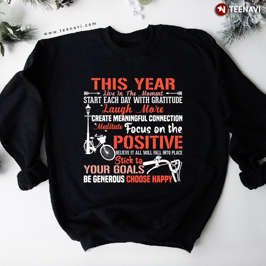 This Year Live In The Moment Start Each Day With Gratitude Laugh More Create Meaningful Connection Meditate Focus On The Positive Bicycle Cycling Sweatshirt