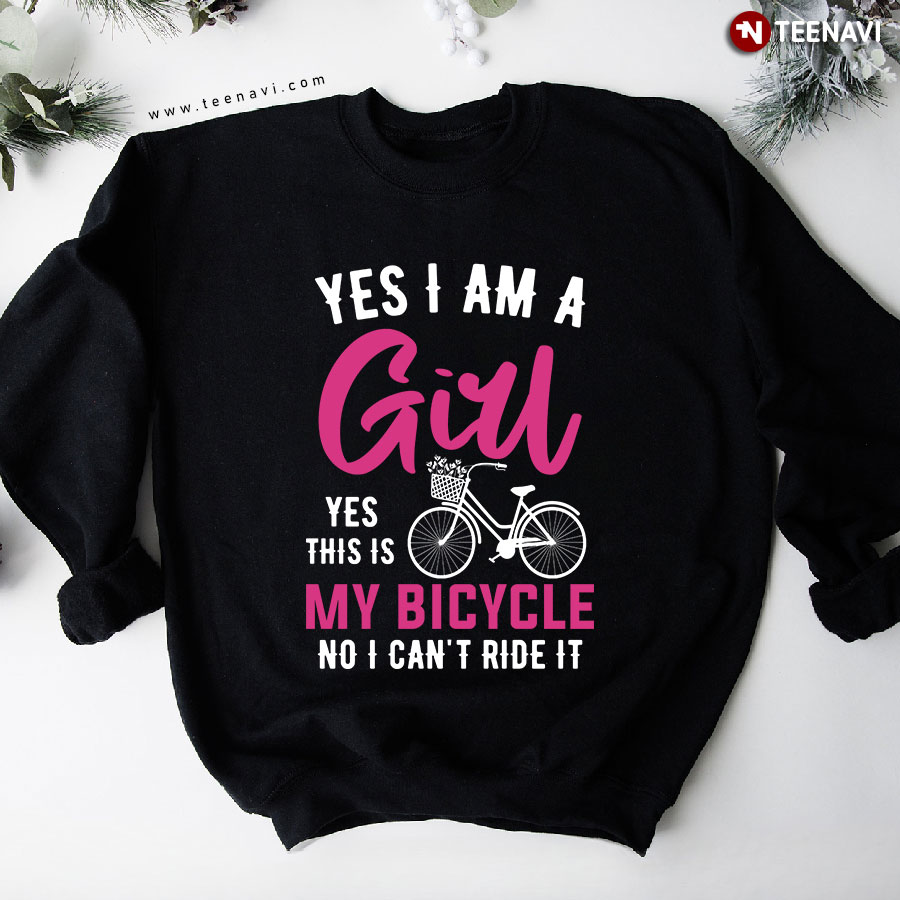 Yes I Am A Girl Yes This Is My Bicycle No I Can't Ride It Cycling Sweatshirt