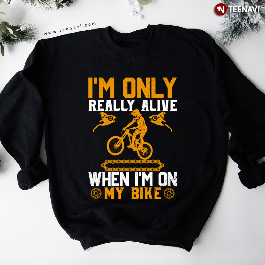 I'm Only Really Alive When I'm On My Bike MTB Cycling Sweatshirt