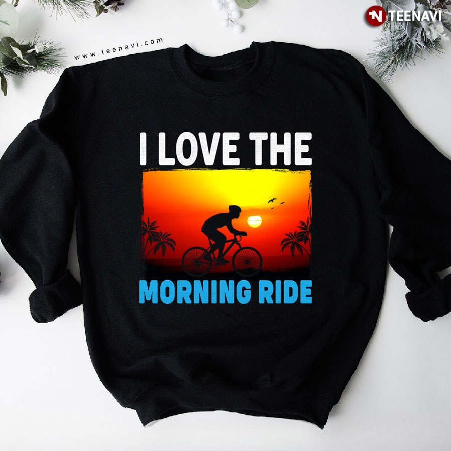 I Love The Morning Ride Cycling Cyclist Riding Bike Sweatshirt