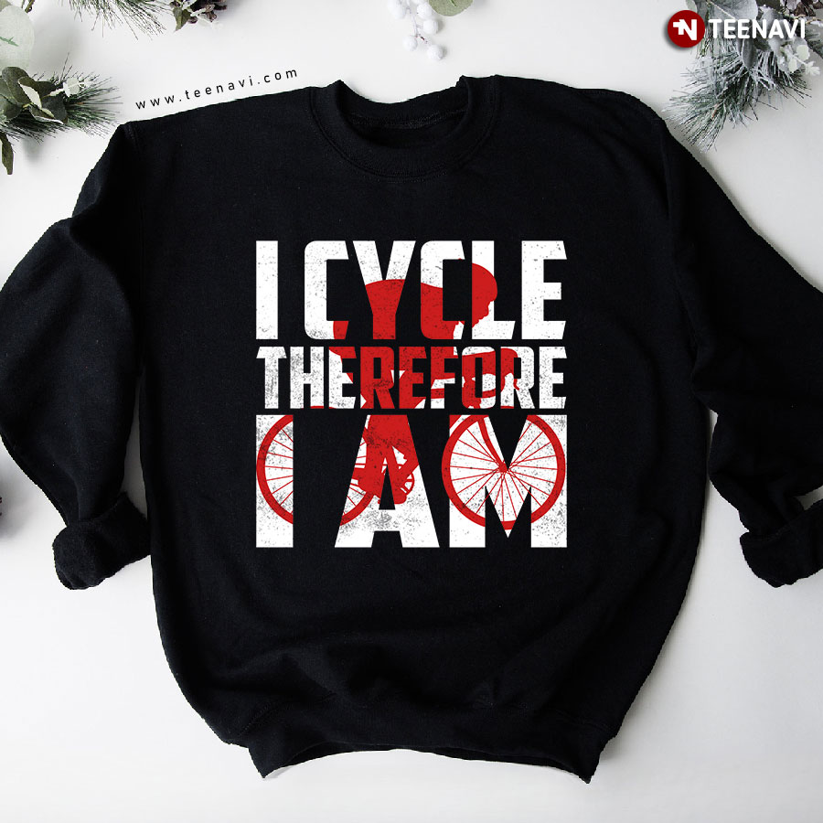 I Cycle Therefore I Am Cycling Lover Cyclist Sweatshirt