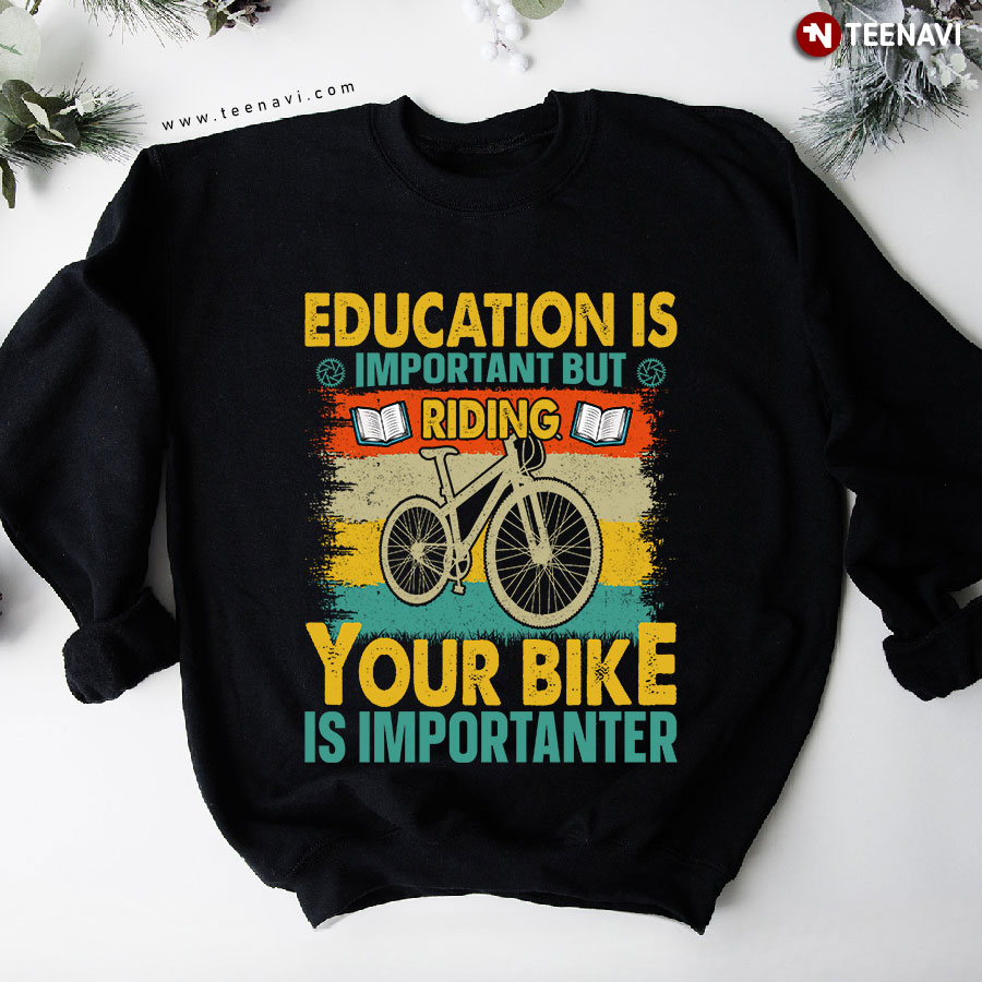 Education Is Important But Riding Your Bike Is Importanter Cycling Lover Cyclist Sweatshirt