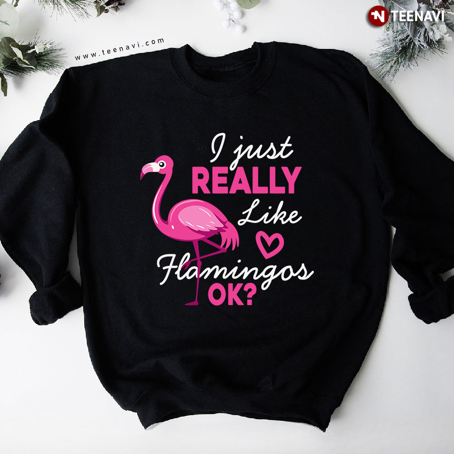 I Just Really Like Flamingos Ok Flamingo Lover Sweatshirt