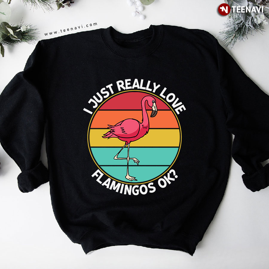 I Just Really Love Flamingos Ok? Pink Flamingo Vintage Sweatshirt