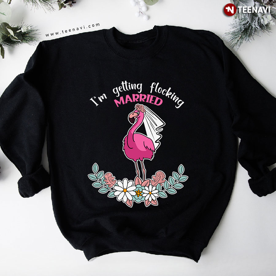 I'm Getting Flocking Married Pink Flamingo Bride Flower Sweatshirt