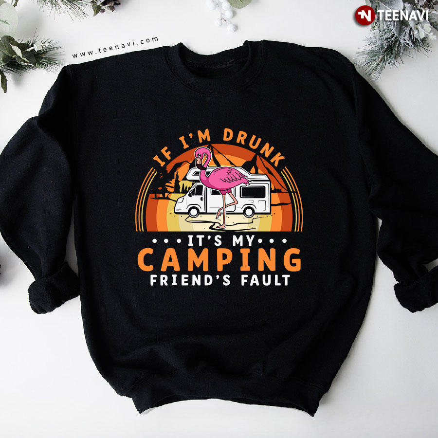 If I'm Drunk It's My Camping Friend's Fault Pink Flamingo Lover Sweatshirt