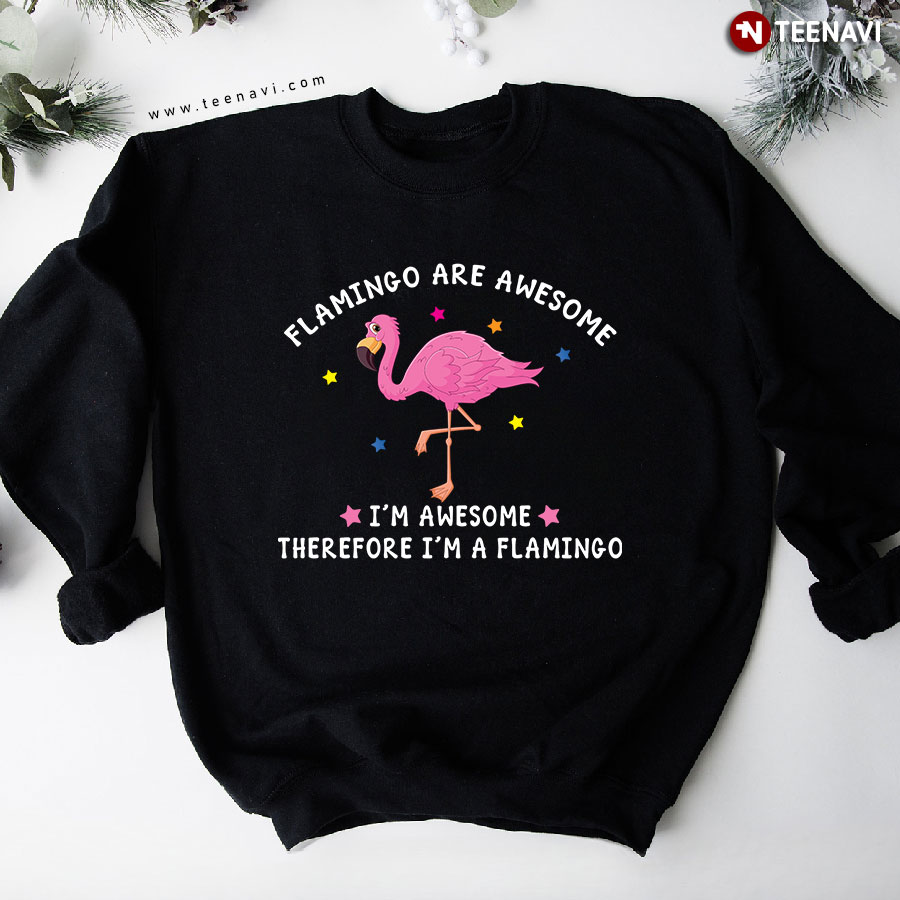 Flamingo Are Awesome I'm Awesome Therefore I'm A Flamingo Sweatshirt