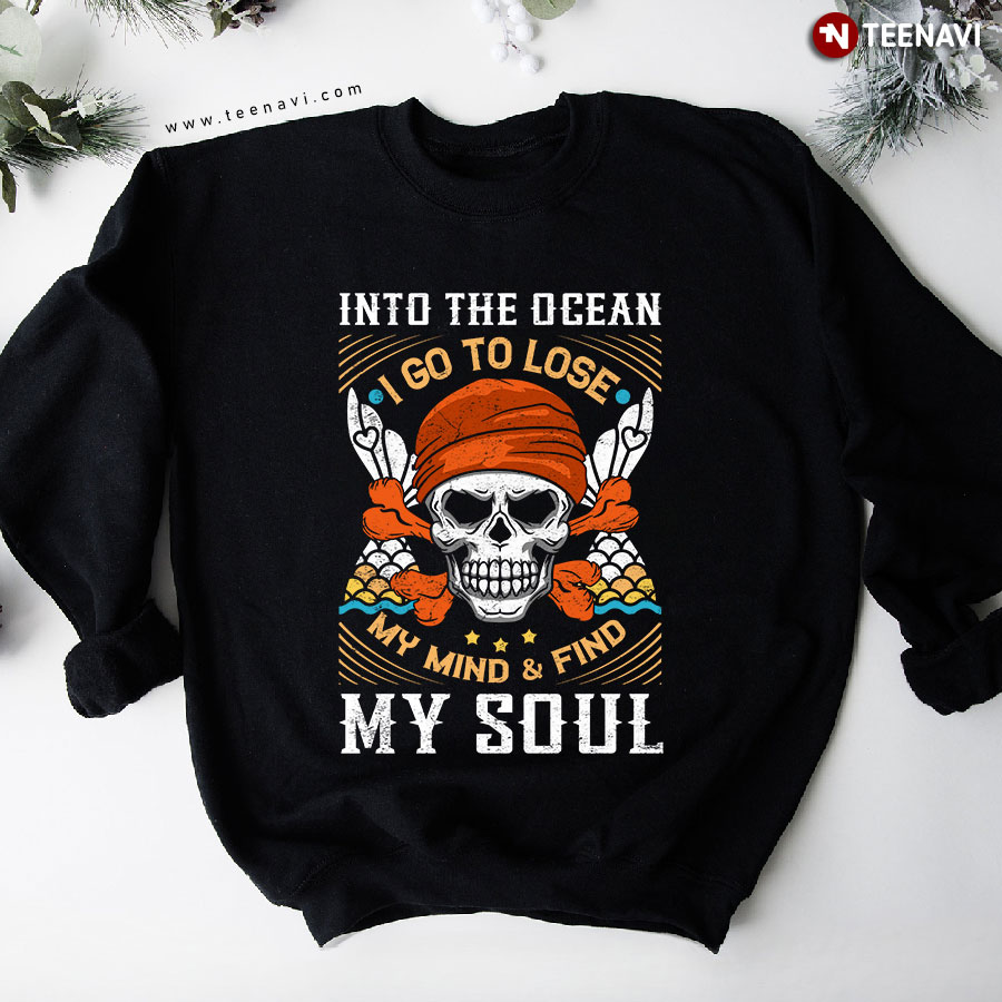 Into The Ocean I Go To Lose My Mind & Find My Soul Mermaid Skull Pirate Sweatshirt