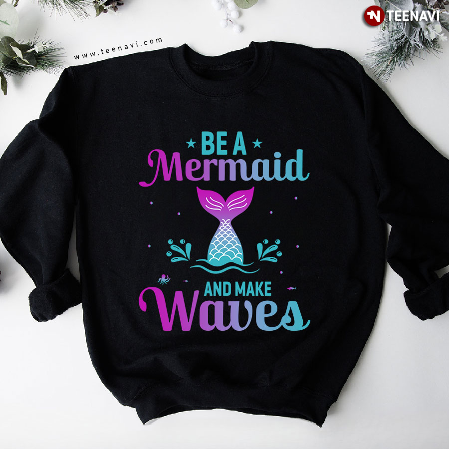 Be A Mermaid And Make Waves Sea Vibes Sweatshirt